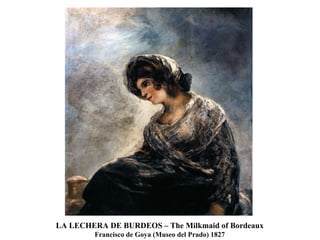 LA LECHERA DE BURDEOS – The Milkmaid of Bordeaux Francisco de Goya (Museo del Prado) 1827