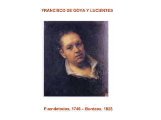 FRANCISCO DE GOYA Y LUCIENTES Fuendetodos, 1746 – Burdeos, 1828 