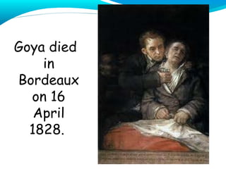 Goya died in Bordeaux on 16 April 1828.