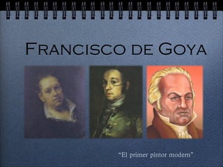 Francisco de Goya




        “El primer pintor modern”
 