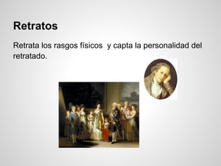 Retratos
Retrata los rasgos físicos y capta la personalidad del
retratado.
 