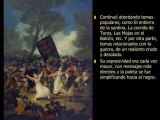 Majas en el balcón (1810-1814).   Óleo sobre lienzo.   194,8 x 125,7  Metropolitan Museum Nueva York  Su expresividad era cada vez mayor, con mensajes más directos y la paleta se fue simplificando hacia el negro. 