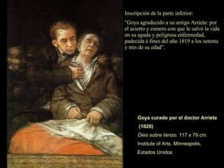 Evolución estilística  La evolución de Goya no fue convencional. Superó el tardobarroco y el rococó de su juventud, pero no se incorporó al neoclasicismo imperante en Europa a finales del XVIII.  Decidió recorrer su propio camino estético . En los cartones para tapices predomina la sensibilidad rococó. Se dejó influir por el neoclasicismo en algunas pinturas religiosas y mitológicas.  Con sus retratos directos, psicológicos y realistas, renovó el tipo de retrato común en la época, enfatizando la relación del pintor con el objeto de su arte. Desplazó la función del arte de su posición académica a la realidad. Con su observación crítica de la conducta humana, sus denuncias adquieren valor universal. Fue por delante del arte de su tiempo, abriendo las puertas a los movimientos artísticos del siglo XX: romanticismo, impresionismo, expresionismo y surrealismo. Ya anciano, Goya dijo que sus maestros habían sido Velázquez, Rembrandt y la Naturaleza.   