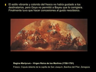 Hasta 1791 siguió realizando cartones (un total de 63), pero no fue su única actividad. En 1776 el cabildo le encargó las pinturas de las bóvedas del Pilar, que realizó con Bayeu y que terminaron en 1781 con un enfrentamiento entre cuñados. 
