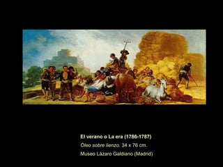 Las principales obras de este periodo son: El Columpio, La Cucaña, La Caída, encargos de la duquesa de Osuna Para la Real Fabrica de Tapices: La Vendimia, La Gallina Ciega, Merienda Campestre,  El Invierno, La Era, Las Floreras, etc. La cucaña (1786-1787).   Óleo sobre lienzo.  169 x 88 cm. Colección Duque de Montellano. Madrid 