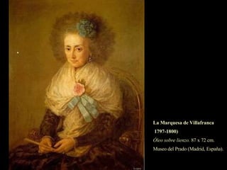 La Condesa de Chinchón (1800)   Óleo sobre lienzo.  216 x 144 cm. Colección Duques de Sueca. Madrid Doña María Teresa de Borbón y Villabriga era la hija del infante don Luis de Borbón y de doña María Teresa de Villabriga, dama noble de origen aragonés con la que se casó el infante.  Este matrimonio de desigual clase social, les exilió de la corte y no permitió que sus hijos fueran infantes de España ni llevaran el apellido Borbón. 