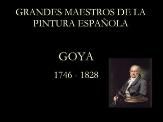GRANDES MAESTROS DE LA PINTURA ESPAÑOLA GOYA 1746 - 1828 