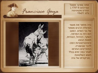 אתה שאינך מסוגל ( קפריצ ' וס ) 1797-8,  תחריט ואקווטינטה  15 x 21  ס " מ גויה מתאר את מעשי האיוולת הרבים מספור של בני האדם .  המצב הוא כזה בו המרמה ,  השקר ,  ההרגל ,  הבורות ,  תאוות הבצע והאינטרסנטיות הפכו לדבר שבשגרה .  התחריטים הוחרמו לאחר כמה ימים בגלל חשש השלטונות מביקורתו של גויה .  