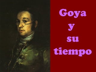 Goya
   y
   su
tiempo
 