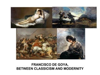 FRANCISCO DE GOYA,
BETWEEN CLASSICISM AND MODERNITY
 