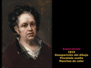 Autorretrato
1815
Desaparición del dibujo
Pincelada suelta
Manchas de color

 