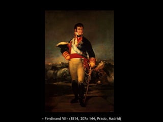 « Ferdinand VII» (1814, 207x 144, Prado, Madrid)

 