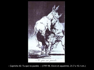 « Capricho 42: Tu que no puedes » (1797-98. Encre et aquatinte. 21.7 x 15.1 cm.)

 