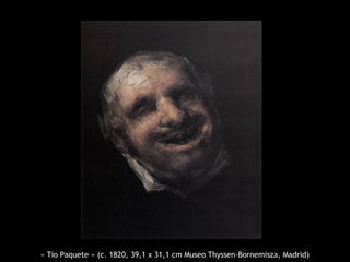 « Tio Paquete » (c. 1820, 39,1 x 31,1 cm Museo Thyssen-Bornemisza, Madrid)

 