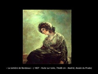 « La laitière de Bordeaux » ( 1827 - Huile sur toile, 74x68 cm - Madrid, Musée du Prado)

 
