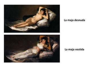 La maja desnuda
La maja vestida
 