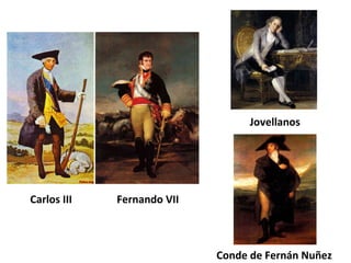 Carlos III Fernando VII
Jovellanos
Conde de Fernán Nuñez
 