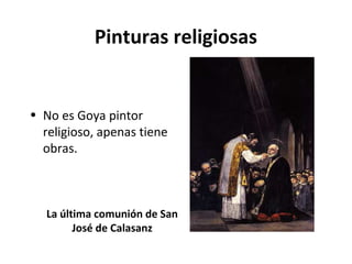 Pinturas religiosas
• No es Goya pintor
religioso, apenas tiene
obras.
La última comunión de San
José de Calasanz
 