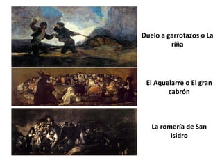 Duelo a garrotazos o La
riña
El Aquelarre o El gran
cabrón
La romería de San
Isidro
 
