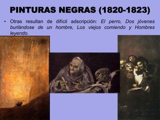 PINTURAS NEGRAS (1820-1823)
• Otras resultan de difícil adscripción: El perro, Dos jóvenes
burlándose de un hombre, Los vi...