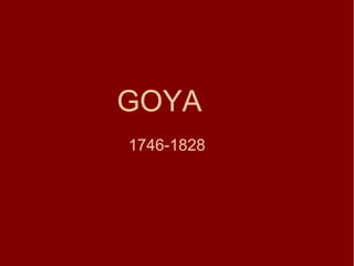 GOYA
1746-1828
 