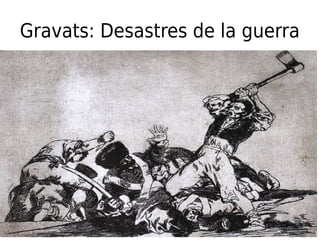 Gravats: Desastres de la guerra
 
