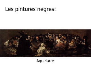 Les pintures negres:
Aquelarre
 