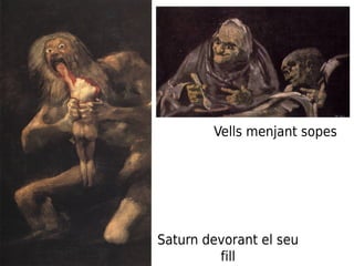 Saturn devorant el seu
fill
Vells menjant sopes
 