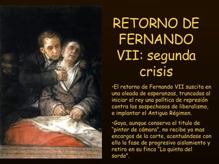 RETORNO DE FERNANDO VII: segunda crisis <ul><li>El retorno de Fernando VII suscita en una oleada de esperanzas, truncadas ...