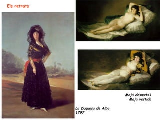 Els retrats




                                   Maja desnuda i
                                    Maja vestida

              La Duquesa de Alba
              1797
 