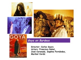 Goya en Burdeos

  Director: Carlos Saura
  Actors: Francisco Rabal,
  José Coronado, Daphne Fernández,
  Maribel Verdú
 