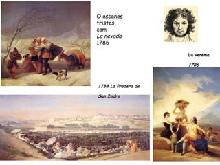 O escenes
tristes,
com
La nevada
1786

                     La verema

                     1786



1788 La Pradera de

San Isidro
 