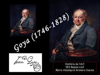 Goya (1746-1828) Història de l’Art IES Ramon Llull Maria Assumpció Granero Cueves 