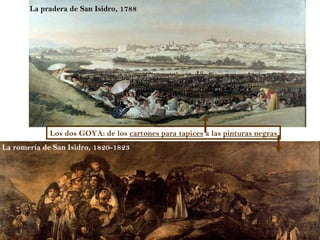 La pradera de San Isidro, 1788




             Los dos GOYA: de los cartones para tapices a las pinturas negras
La romería de San Isidro, 1820-1823
 