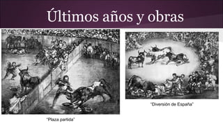 Últimos años y obras

“Diversión de España”
“Plaza partida”

 