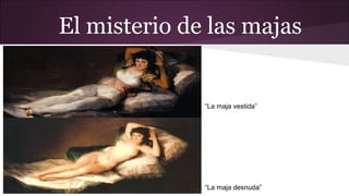 El misterio de las majas

“La maja vestida”

“La maja desnuda”

 