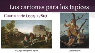 Los cartones para los tapices
Cuarta serie (1779-1780)

“El juego de la pelota a pala”

“Los leñadores”

 