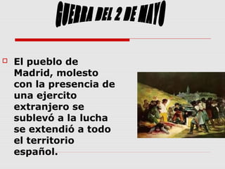  El pueblo de
Madrid, molesto
con la presencia de
una ejercito
extranjero se
sublevó a la lucha
se extendió a todo
el territorio
español.
 