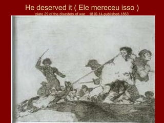 He deserved it ( Ele mereceu isso )
plate 29 of the disasters of war

1810-14-published-1863

61

 