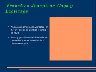 Francisco Joseph de Goya y Lucientes ,[object Object],[object Object]