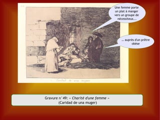 Gravure n°49: «  Charité d'une femme » (Caridad de una muger) Une femme porte  un plat à manger  vers un groupe de  nécessiteux... …  auprès d'un prêtre obèse 