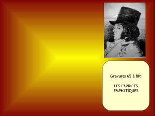 Gravures 65 à 80: LES CAPRICES EMPHATIQUES 