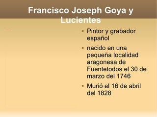 Francisco Joseph Goya y Lucientes ,[object Object],[object Object],[object Object]