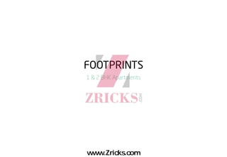 FOOTPRINTS
1 & 2 BHK Apartments
www.Zricks.com
 