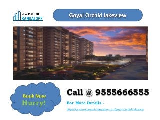 Hurry!
Call @ 9555666555
For More Details -
http://www.newprojectsbangalore.com/goyal-orchid-lakeview
Book Now
 