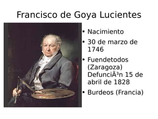 Francisco de Goya Lucientes ,[object Object],[object Object],[object Object],[object Object]