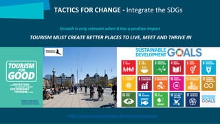 TOURISM MUST CREATE BETTER PLACES TO LIVE, MEET AND THRIVE IN
Growth is only relevant when it has a positive impact
https://www.visitcopenhagen.dk/da/tourismforgood
TACTICS FOR CHANGE - Integrate the SDGs
 