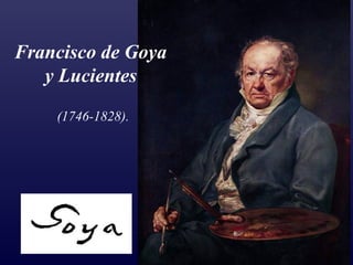 Francisco de Goya
   y Lucientes
    (1746-1828).
 