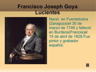 Francisco Joseph Goya  Lucientes  ,[object Object]