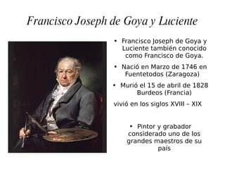 Francisco Joseph de Goya y Luciente ,[object Object],[object Object],[object Object],[object Object],[object Object]